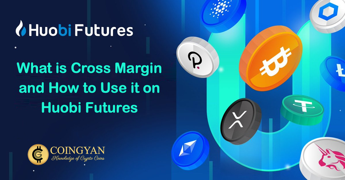 What is Cross Margin and How to Use it on Huobi Futures - CoinGyan